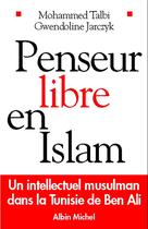 Couverture du livre « Penseur libre en Islam ; un intellectuel musulman dans la Tunisie de Ben Ali » de Mohammed Talbi et Gwendoline Jarczyk aux éditions Albin Michel