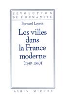 Couverture du livre « Les villes dans la france moderne, 1740-1840 » de Bernard Lepetit aux éditions Albin Michel