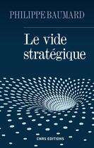 Couverture du livre « Le vide stratégique » de Philippe Baumard aux éditions Cnrs