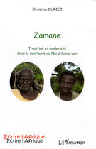 Couverture du livre « Zamane ; tradition et modernité dans la montagne du nord-cameroun » de Christian Duriez aux éditions L'harmattan