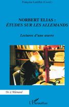 Couverture du livre « Norbert Elias : études sur les allemands ; lectures d'une oeuvre » de Francoise Lartillot aux éditions L'harmattan