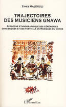 Couverture du livre « Trajectoires des musiciens gnawa ; approche ethnographique des cérémonies domestiques et des festivals de musiques du monde » de Zineb Majdouli aux éditions Editions L'harmattan