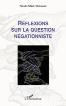 Couverture du livre « Reflexions sur la question négationniste » de Nicole-Nikol Abecassis aux éditions Editions L'harmattan