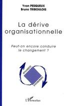 Couverture du livre « La dérive organisationnelle » de Bruno Triboulois et Yvon Pesqueux aux éditions Editions L'harmattan