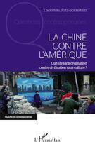 Couverture du livre « La Chine contre l'Amérique ; culture sans civilisation contre civilisation sans culture ? » de Thorsten Botz-Bornstein aux éditions Editions L'harmattan