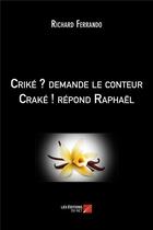 Couverture du livre « Criké ? demande le conteur Craké ! répond Raphaël » de Richard Ferrando aux éditions Editions Du Net