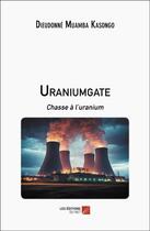 Couverture du livre « Uraniumgate : Chasse à l'uranium » de Dieudonne Muamba Kasongo aux éditions Editions Du Net