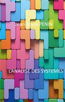 Couverture du livre « L'analyse des systèmes : Un outil universel de réflexion pour tout ceux qui veulent approfondir cet outil d'analyse scientifique » de Jean-Louis Penin aux éditions Books On Demand