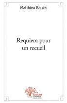 Couverture du livre « Requiem pour un recueil » de Raulet Matthieu aux éditions Edilivre