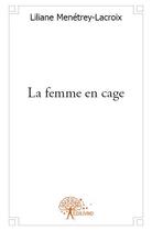 Couverture du livre « La femme en cage » de Liliane Menetrey-Lacroix aux éditions Edilivre