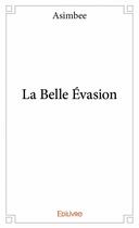 Couverture du livre « La belle évasion » de Asimbee aux éditions Edilivre