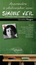 Couverture du livre « Apprendre à philosopher avec : Simone Weil » de Geraldine Maugars aux éditions Ellipses