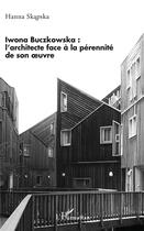 Couverture du livre « Iwona Buczkowska : l'architecte face a la pérennité de son oeuvre » de Hanna Skapska aux éditions L'harmattan