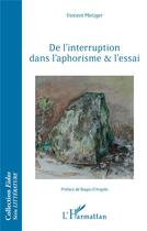 Couverture du livre « De l'interruption dans l'aphorisme et l'essai » de Vincent Metzger aux éditions L'harmattan