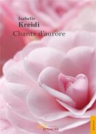 Couverture du livre « Chants d'aurore » de Isabelle Kreidi aux éditions Jets D'encre