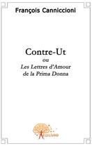 Couverture du livre « Contre-ut ; les lettres d'amour de la prima donna » de Francois Canniccioni aux éditions Edilivre