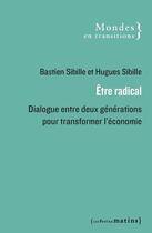 Couverture du livre « Être radical : dialogue entre deux générations pour transformer l'économie » de Hugues Sibille et Bastien Sibille aux éditions Les Petits Matins