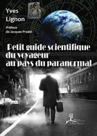 Couverture du livre « Petit guide scientifique du voyageur au pays du paranormal » de Yves Lignon aux éditions La Vallee Heureuse