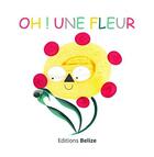 Couverture du livre « Oh ! une fleur ! » de Laurent Begue et Paulina Ziarnik aux éditions Belize