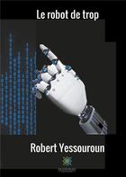 Couverture du livre « Le robot de trop » de Robert Yessouroun aux éditions Le Lys Bleu
