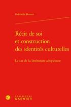 Couverture du livre « Récit de soi et construction des identités culturelles : le cas de la littérature afropéenne » de Gabrielle Bonnet aux éditions Classiques Garnier