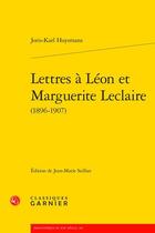 Couverture du livre « Lettres à Léon et Marguerite Leclaire (1896-1907) » de Joris-Karl Huysmans aux éditions Classiques Garnier