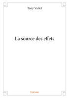 Couverture du livre « La source des effets » de Tony Vallet aux éditions Editions Edilivre