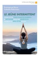 Couverture du livre « Le jeûne intermittent : jeûner sur de très courtes durées : la méthode facile, des bénéfices rapides et un bien-être durable » de Emmanuel Roux et Isabelle Rabineau aux éditions Eyrolles