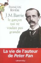 Couverture du livre « J.-M. Barrie ; le garçon qui ne voulait pas grandir » de Francois Riviere aux éditions Calmann-levy