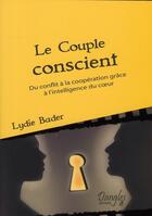 Couverture du livre « Le couple conscient ; du conflit à la coopération grâce à l'intelligence du coeur » de Lydie Bader aux éditions Dangles