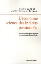 Couverture du livre « L'économie ; science des intérêts passionnés ; introduction à l'anthropologie économique de Gabriel Tarde » de Latour/Lepinay aux éditions La Decouverte