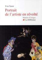 Couverture du livre « Portrait de l'artiste en révolté » de Yves Tenret aux éditions La Difference
