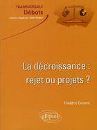 Couverture du livre « La decroissance : rejet ou projets ? » de Frederic Durand aux éditions Ellipses