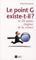 Couverture du livre « Le point G existe-t-il ? et 59 autres énigmes irrésolues de la science » de David Larousserie aux éditions Archipel