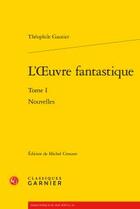 Couverture du livre « L'oeuvre fantastique t.1 ; nouvelles » de Theophile Gautier aux éditions Classiques Garnier