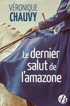 Couverture du livre « Le dernier salut de l'amazone » de Veronique Chauvy aux éditions De Boree