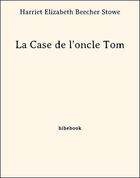 Couverture du livre « La Case de l'oncle Tom » de Harriet Elizabeth Beecher Stowe aux éditions Bibebook