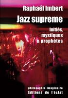 Couverture du livre « Jazz supreme ; initiés, mystiques et prophètes » de Raphael Imbert aux éditions Eclat