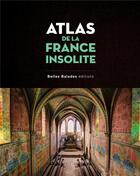 Couverture du livre « Atlas de la France insolite (édition 2017) » de Arnaud Goumand et Georges Feterman aux éditions Belles Balades