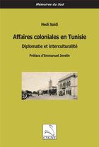 Couverture du livre « Affaires coloniales en Tunisie : Diplomatie et interculturalité » de Hedi Saidi aux éditions Editions Du Cygne