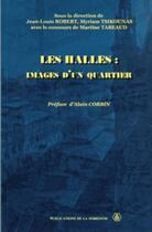 Couverture du livre « Les Halles : Images d'un quartier » de Martine Tabeaud et Jean-Louis Robert et Myriam Tsikounas aux éditions Editions De La Sorbonne