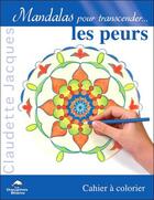 Couverture du livre « Mandalas pour transcender les peurs ; cahier à colorier » de Claudette Jacques aux éditions Dauphin Blanc