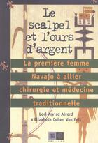 Couverture du livre « Le scalpel et l'ours d'argent ; la première femme Navajo à allier chirurgie et médecine traditionnelle » de Lori Arviso- Alvord et Elzabeth Cohen Van Pelt aux éditions Indigene