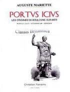Couverture du livre « Portus Icius ; La Classis Britannica ; origines de Boulogne » de Auguste Mariette aux éditions Christian Navarro
