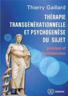 Couverture du livre « Thérapie transgénérationnelle et psychogénèse du sujet ; principes et fondamentaux » de Thierry Gaillard aux éditions Genesis Editions