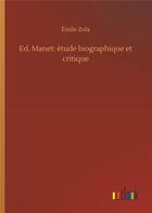 Couverture du livre « Ed. Manet : étude biographique et critique » de Émile Zola aux éditions Timokrates