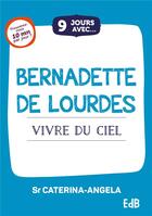 Couverture du livre « 9 jours avec : Bernadette de Lourdes : Vivre du ciel » de Soeur Caterina-Angela aux éditions Des Beatitudes