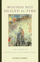 Couverture du livre « Wounds Not Healed by Time: The Power of Repentance and Forgiveness » de Schimmel Solomon aux éditions Oxford University Press Usa