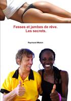 Couverture du livre « Fesses et jambes de reve: les secrets » de Raymond Mialon aux éditions Lulu
