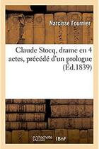 Couverture du livre « Claude stocq, drame en 4 actes, precede d'un prologue » de Fournier Narcisse aux éditions Hachette Bnf